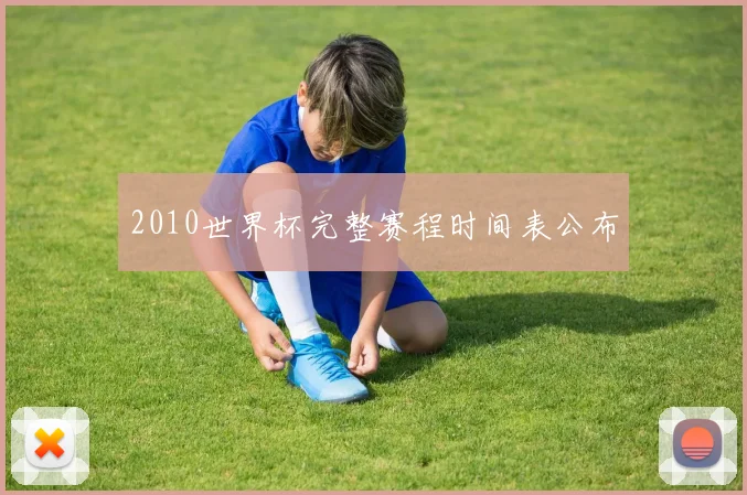 2010世界杯完整赛程时间表公布