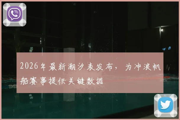 2026年最新潮汐表发布,为冲浪帆船赛事提供关键数据