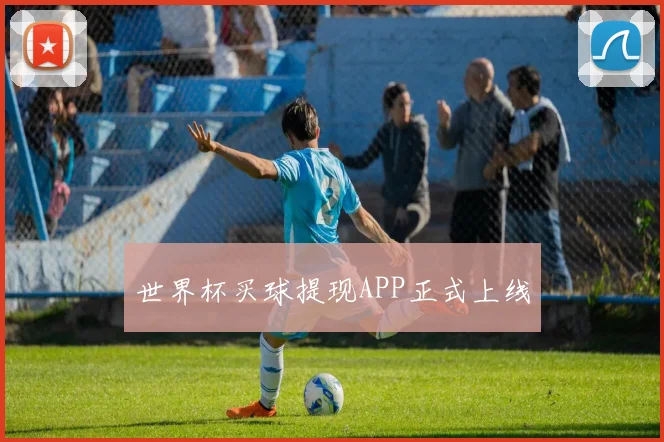 世界杯买球提现APP正式上线