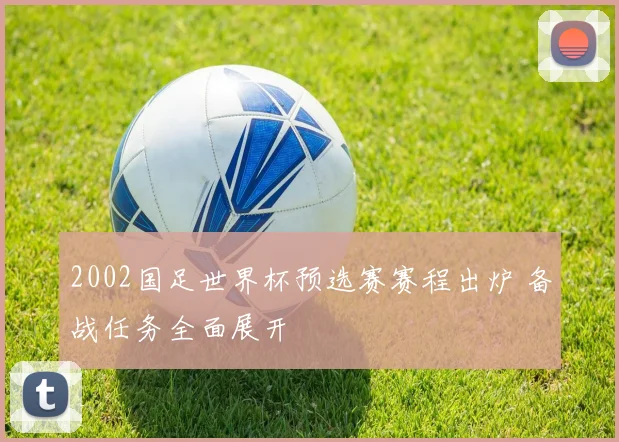 2002国足世界杯预选赛赛程出炉 备战任务全面展开