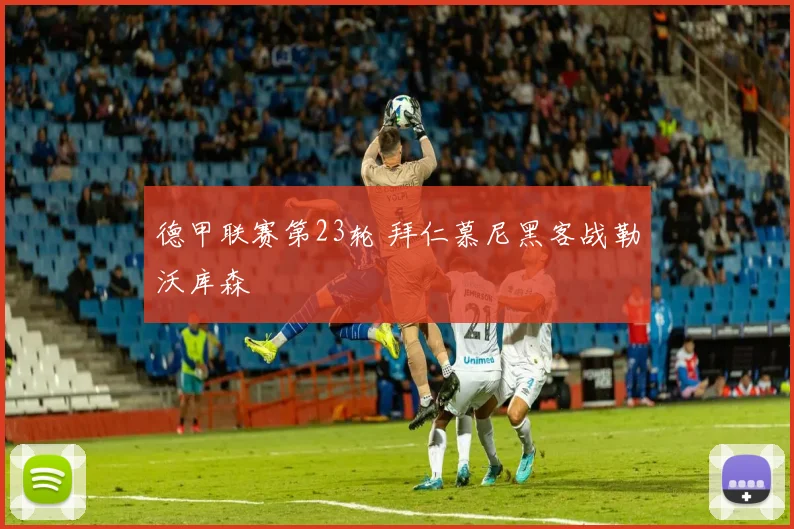 德甲联赛第23轮 拜仁慕尼黑客战勒沃库森