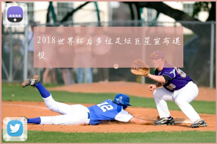 2018世界杯后多位足坛巨星宣布退役