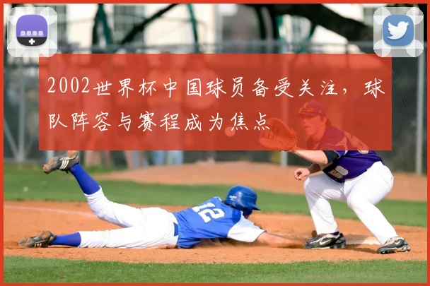 2002世界杯中国球员备受关注，球队阵容与赛程成为焦点
