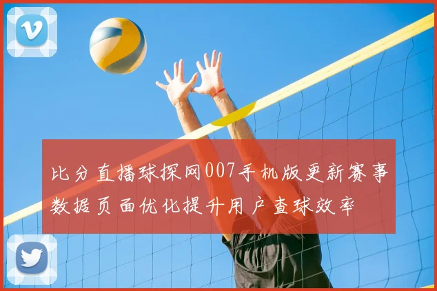 比分直播球探网007手机版更新赛事数据页面优化提升用户查球效率