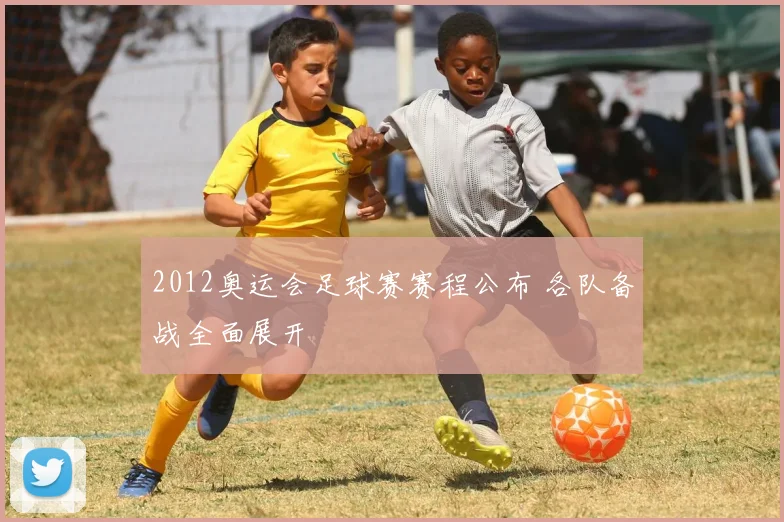 2012奥运会足球赛赛程公布 各队备战全面展开