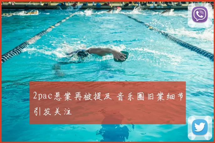 2pac悬案再被提及 音乐圈旧案细节引发关注