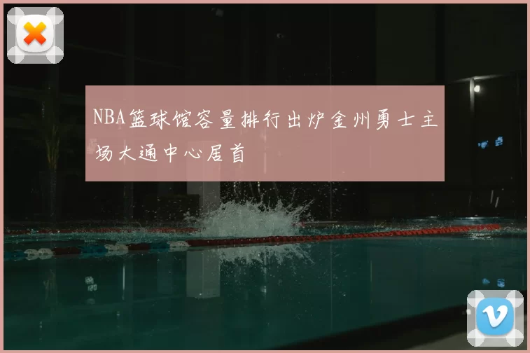 NBA篮球馆容量排行出炉金州勇士主场大通中心居首