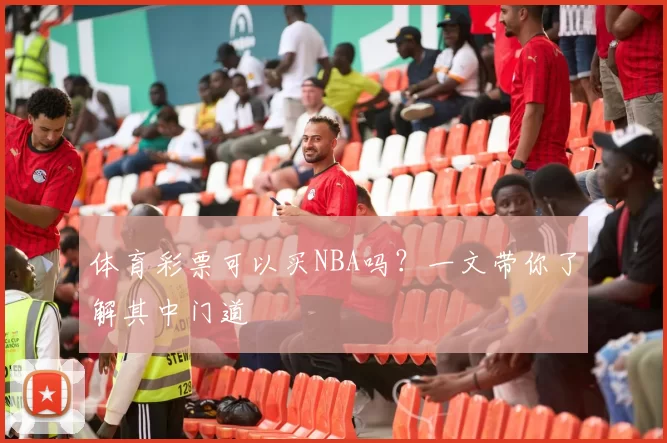 体育彩票可以买NBA吗？一文带你了解其中门道