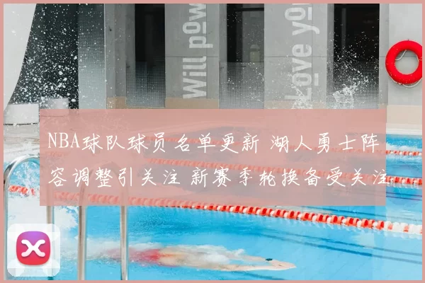 NBA球队球员名单更新 湖人勇士阵容调整引关注 新赛季轮换备受关注