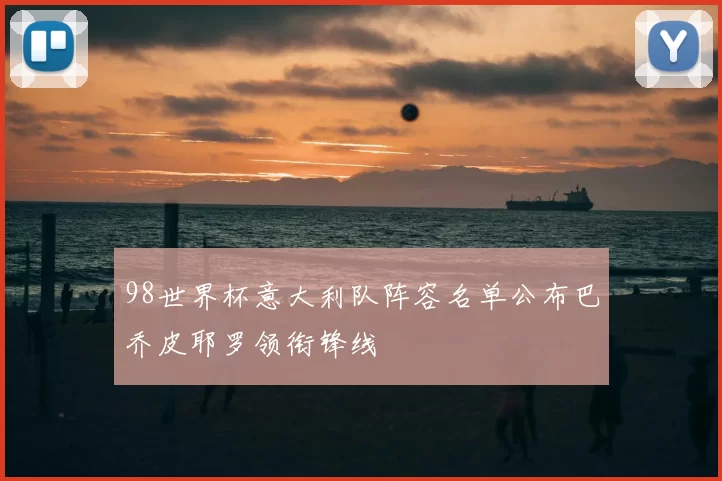 98世界杯意大利队阵容名单公布巴乔皮耶罗领衔锋线