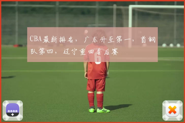 CBA最新排名，广东升至第一，首钢队第四，辽宁重回季后赛
