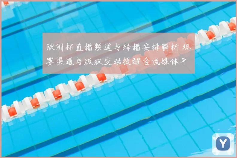 欧洲杯直播频道与转播安排解析 观赛渠道与版权变动提醒含流媒体平台对比